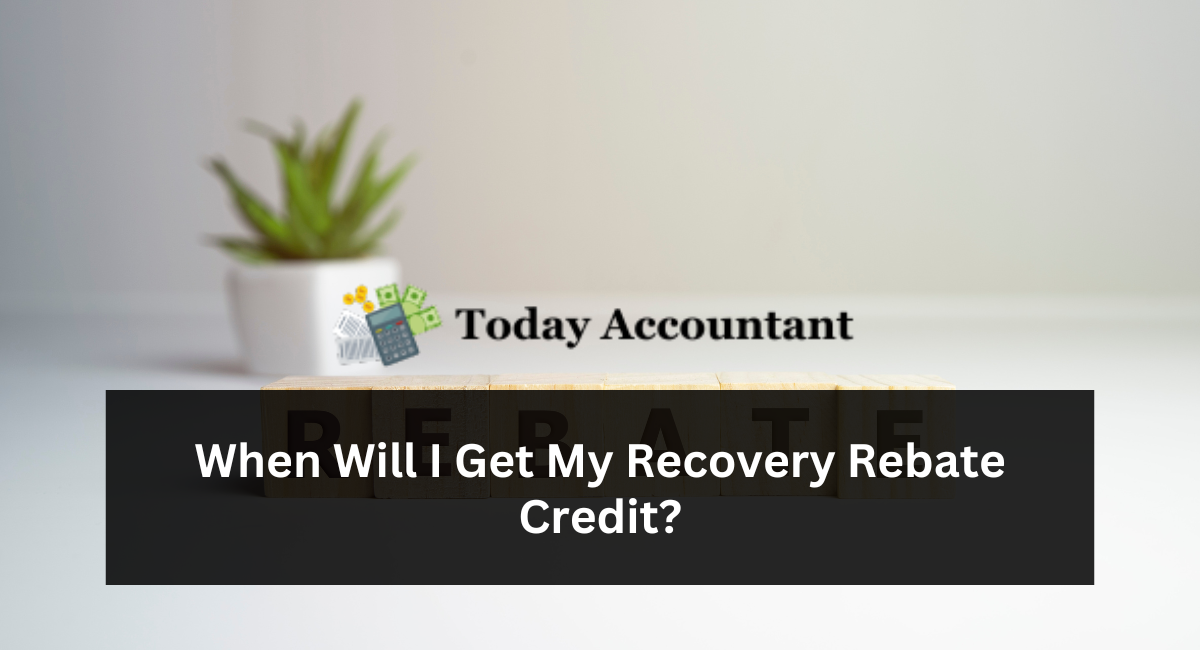 When Will I Get My Recovery Rebate Credit?